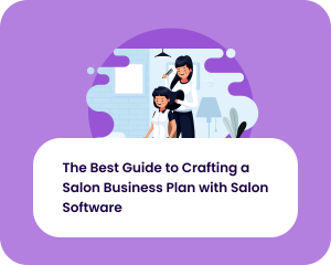 The Best Guide to Crafting a Salon Business Plan with Salon Software  